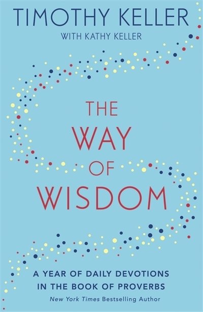 The Way of Wisdom: A Year of Daily Devotions in the Book of Proverbs (US title: God's Wisdom for Navigating Life) - Timothy Keller - Książki - John Murray Press - 9781473647572 - 17 października 2019