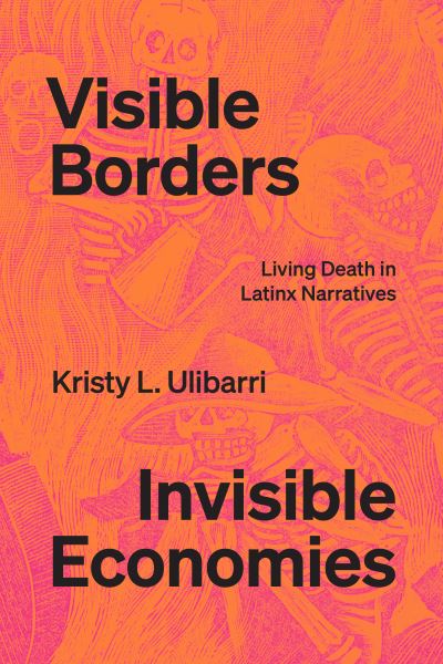 Cover for Kristy L. Ulibarri · Visible Borders, Invisible Economies: Living Death in Latinx Narratives - Latinx: the Future Is Now (Paperback Book) (2022)