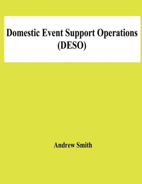 Domestic Event Support Operations (Deso) - Andrew Smith - Books - Createspace - 9781478192572 - July 5, 2012