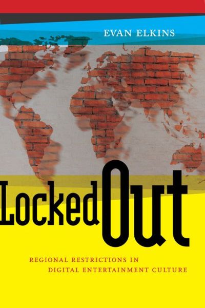 Cover for Evan Elkins · Locked Out: Regional Restrictions in Digital Entertainment Culture - Critical Cultural Communication (Hardcover Book) (2019)