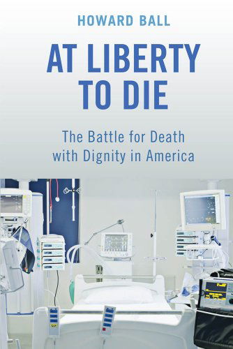 Cover for Howard Ball · At Liberty to Die: The Battle for Death with Dignity in America (Paperback Book) [Reprint edition] (2013)