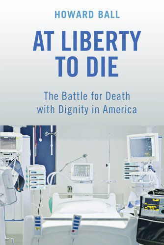 Cover for Howard Ball · At Liberty to Die: The Battle for Death with Dignity in America (Taschenbuch) [Reprint edition] (2013)