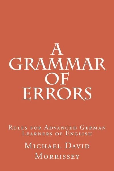 Michael David Morrissey · A Grammar of Errors: Rules for Advanced German Learners of English (Paperback Book) (2012)