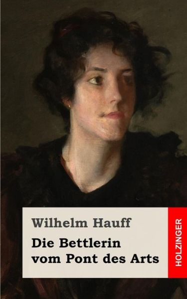 Die Bettlerin Vom Pont Des Arts - Wilhelm Hauff - Livres - Createspace - 9781482557572 - 18 février 2013