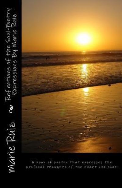 Cover for Marie Ruiz · Reflections of the Soul-poetry Expressions by Marie Ruiz: a Book of Poetry That Expresses the Profound Thoughts of the Heart and Soul! (Paperback Book) (2013)