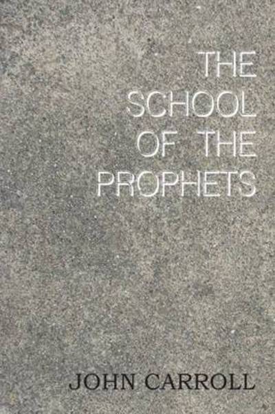 The School of the Prophets - John Carroll - Książki - Bottom of the Hill Publishing - 9781483703572 - 2014