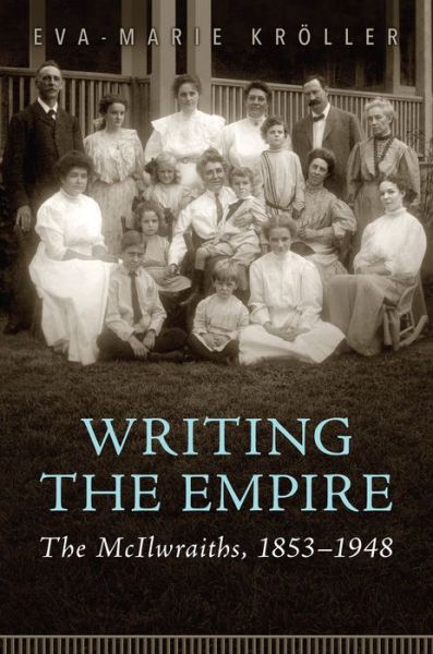 Cover for Eva-Marie Kroller · Writing the Empire: The McIlwraiths, 1853-1948 (Hardcover Book) (2021)