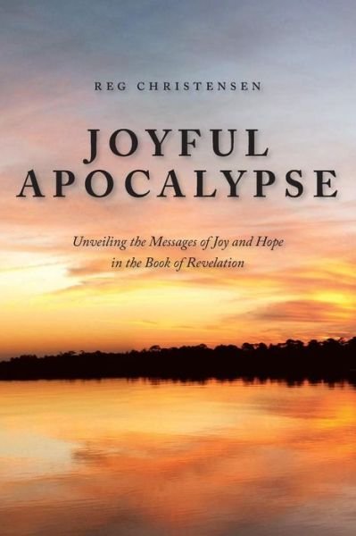 Cover for Reg Christensen · Joyful Apocalypse: Unveiling the Messages of Joy and Hope in the Book of Revelation (Pocketbok) (2013)