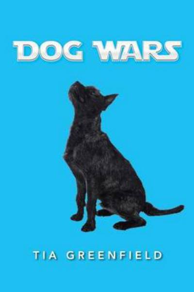 Dog Wars - Tia Greenfield - Livres - Authorhouse - 9781491821572 - 9 avril 2014