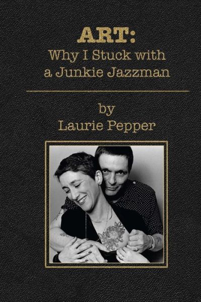 Cover for Laurie Pepper · Art: Why I Stuck with a Junkie Jazzman (Pocketbok) (2014)