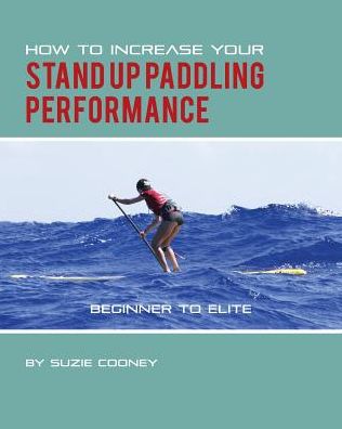 Cover for Suzie Cooney · How to Increase Your Stand Up Paddling Perfromance (Paperback Book) (2015)