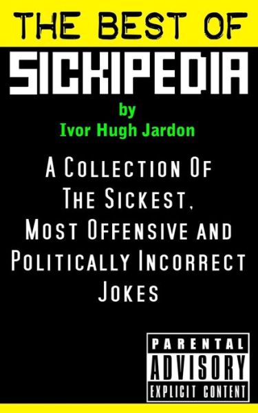 Cover for Ivor Hugh Jardon · The Best of Sickipedia: a Collection of the Sickest, Most Offensive and Politically Incorrect Jokes (Paperback Book) (2014)