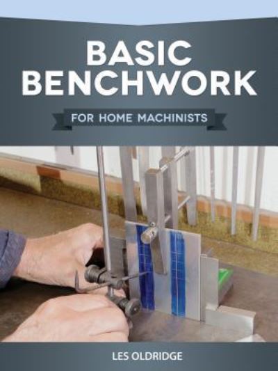 Basic Benchwork for Home Machinists - Les Oldridge - Books - Fox Chapel Publishing - 9781497100572 - February 18, 2020