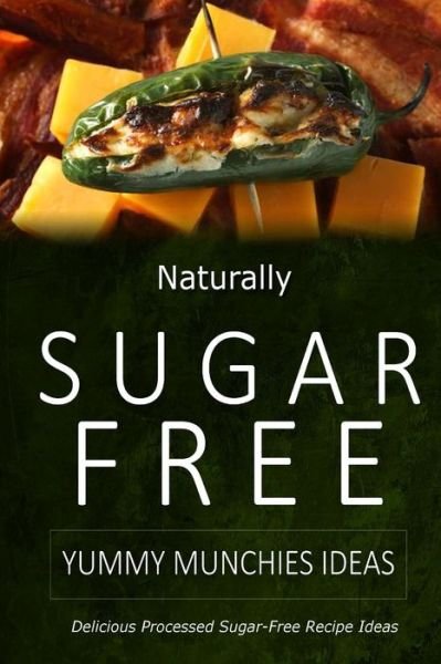 Cover for Naturally Sugar-free · Naturally Sugar-free - Yummy Munchies Ideas: Delicious Sugar-free and Diabetic-friendly Recipes for the Health-conscious (Paperback Book) (2014)