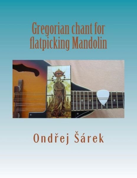Gregorian Chant for Flatpicking Mandolin - Ondrej Sarek - Książki - CreateSpace Independent Publishing Platf - 9781502305572 - 8 września 2014