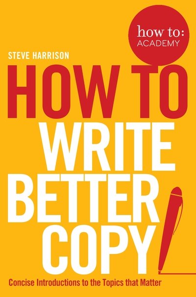 Cover for Steve Harrison · How To Write Better Copy - How To: Academy (Taschenbuch) [Main Market Ed. edition] (2016)