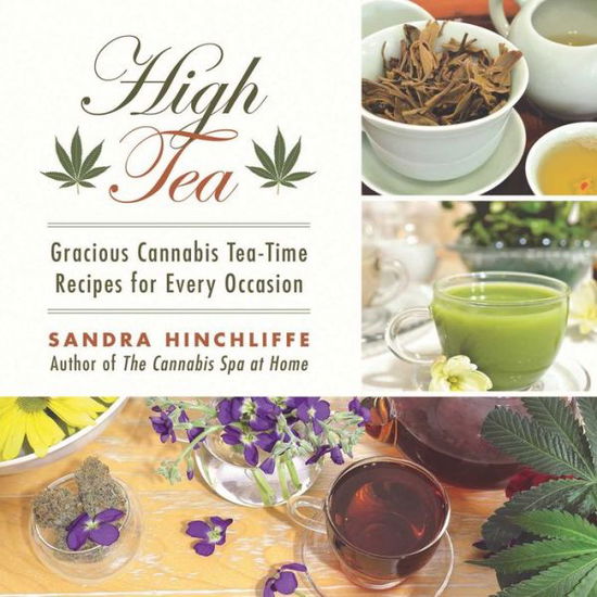 Cover for Sandra Hinchliffe · High Tea: Gracious Cannabis Tea-Time Recipes for Every Occasion (Hardcover Book) (2017)