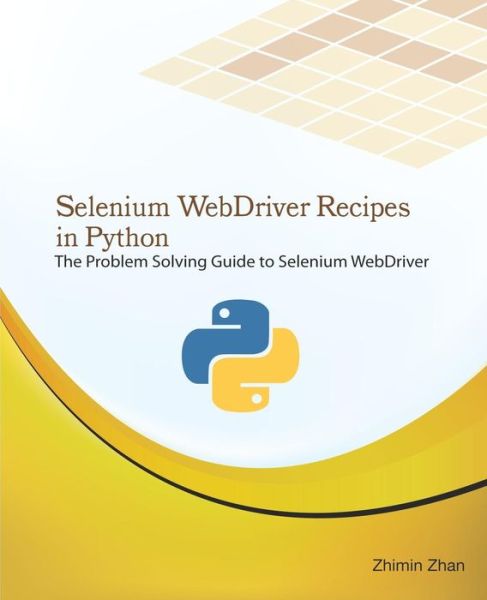 Cover for Zhimin Zhan · Selenium Webdriver Recipes in Python: the Problem Solving Guide to Selenium Webdriver in Python (Paperback Book) (2015)