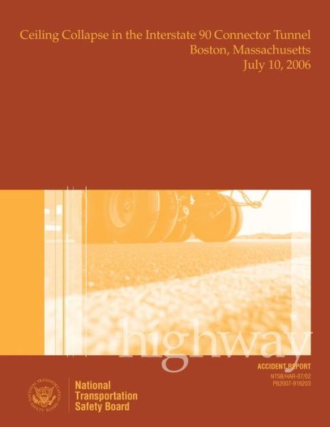 Cover for National Transportation Safety Board · Highway Accident Report Ceiling Collapse in the Interstate 90 Connector Tunnel Boston, Massachusetts July 10, 2006 (Taschenbuch) (2015)