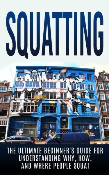 Cover for Julian Hulse · Squatting: the Ultimate Beginner's Guide for Understanding Why, How, and Where People Squat (Taschenbuch) (2015)