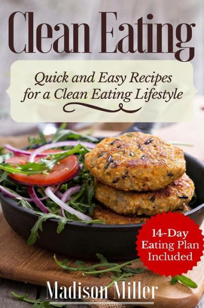 Clean Eating Quick and Easy Recipes for a Healthy Clean Eating Lifestyle: 14-day Eating Plan - Madison Miller - Książki - Createspace - 9781517396572 - 17 września 2015