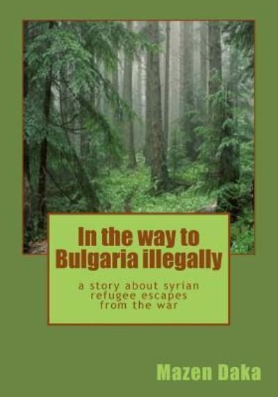 Cover for Mazen Jamil Daka · In the way to Bulgaria illegally : a story about syrian refugee escapes from the war (Taschenbuch) (2015)