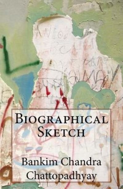 Biographical Sketch - Bankim Chandra Chattopadhyay - Books - Createspace Independent Publishing Platf - 9781519347572 - November 16, 2015