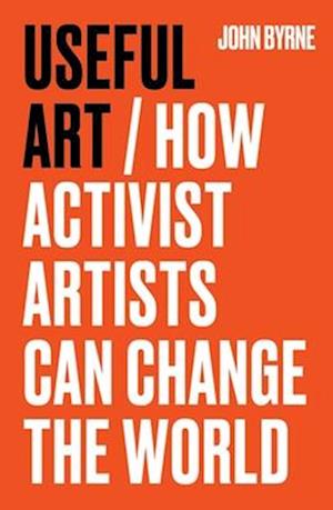 Cover for John Byrne · Useful Art: How Activist Artists Can Change the World (Paperback Book) (2026)