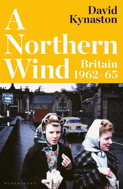 Cover for David Kynaston · A Northern Wind: Britain 1962-65 (Innbunden bok) (2023)