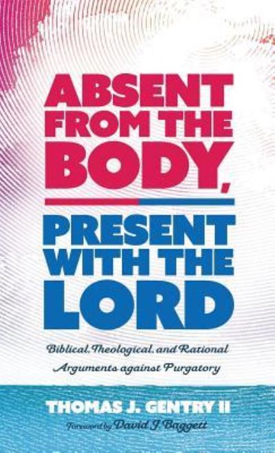 Cover for II Thomas J Gentry · Absent from the Body, Present with the Lord (Hardcover Book) (2019)