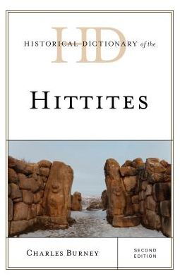 Historical Dictionary of the Hittites - Historical Dictionaries of Ancient Civilizations and Historical Eras - Charles Burney - Books - Rowman & Littlefield - 9781538102572 - April 17, 2018