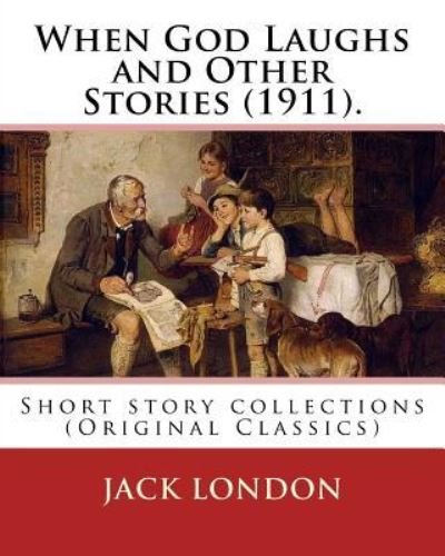When God Laughs and Other Stories (1911). By - Jack London - Bücher - Createspace Independent Publishing Platf - 9781539514572 - 14. Oktober 2016