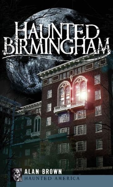 Haunted Birmingham - Sims Product Manager Alan Brown - Books - History Press Library Editions - 9781540219572 - September 1, 2009