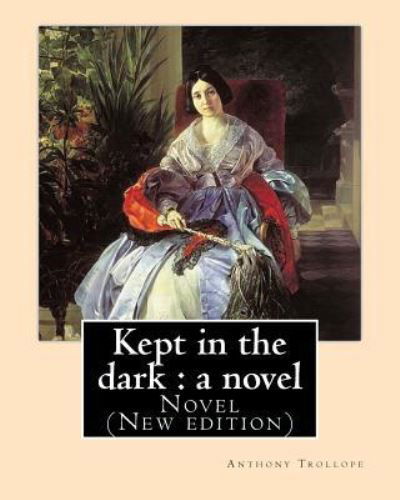 Kept in the dark - Anthony Trollope - Books - Createspace Independent Publishing Platf - 9781542921572 - February 3, 2017