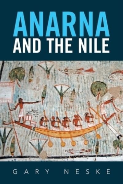 Anarna and the Nile - Gary Neske - Books - Xlibris US - 9781543416572 - August 19, 2019