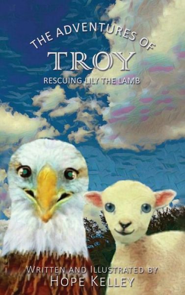 Hope Kelley · The Adventures of Troy Rescuing Lily the Lamb (Hardcover Book) (2018)