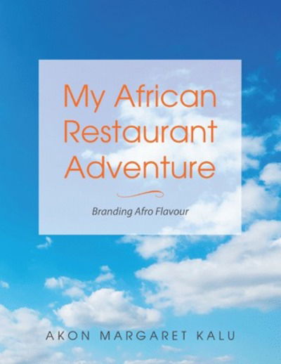 Cover for Akon Margaret Kalu · My African Restaurant Adventure: Branding Afro Flavour (Paperback Book) (2018)