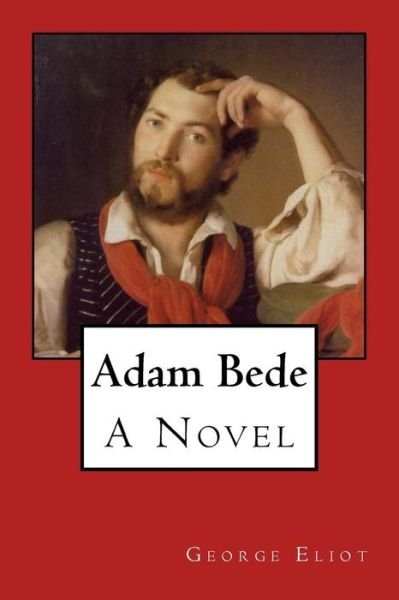 Adam Bede - George Eliot - Books - Createspace Independent Publishing Platf - 9781546770572 - May 17, 2017