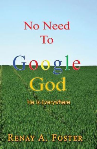 No Need to Google God - Renay a Foster - Books - Createspace Independent Publishing Platf - 9781548169572 - June 2, 2017