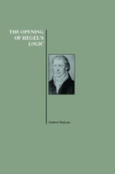 The Opening of Hegel's Logic: From Being to Infinity - Stephen Houlgate - Kirjat - Purdue University Press - 9781557532572 - perjantai 9. joulukuuta 2005