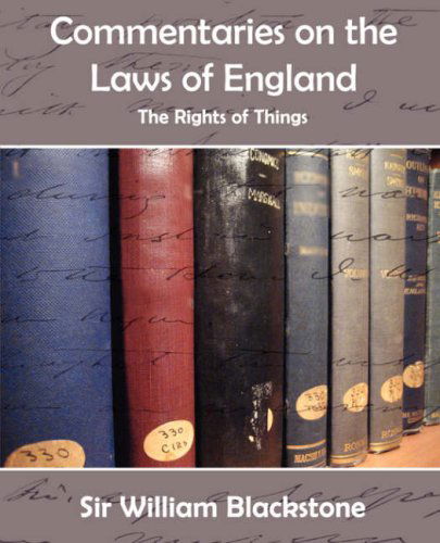 Commentaries on the Laws of England (The Rights of Things) - William Blackstone - Books - Book Jungle - 9781594625572 - March 15, 2007