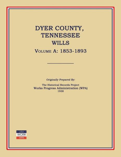 Cover for Works Progress Administration (Wpa) · Dyer County, Tennessee, Wills, Volume A: 1853-1893 (Paperback Book) (2013)