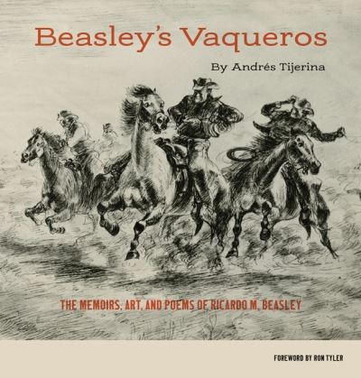 Cover for Andres Tijerina · Beasley's Vaqueros: The Memoirs, Art, and Poems of Ricardo M. Beasley (Hardcover Book) (2024)