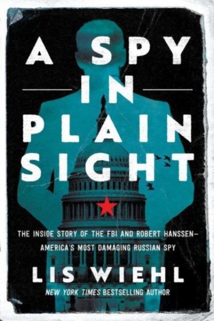 Cover for Lis Wiehl · A Spy in Plain Sight: The Inside Story of the FBI and Robert Hanssen—America's Most Damaging Russian Spy (Pocketbok) (2023)