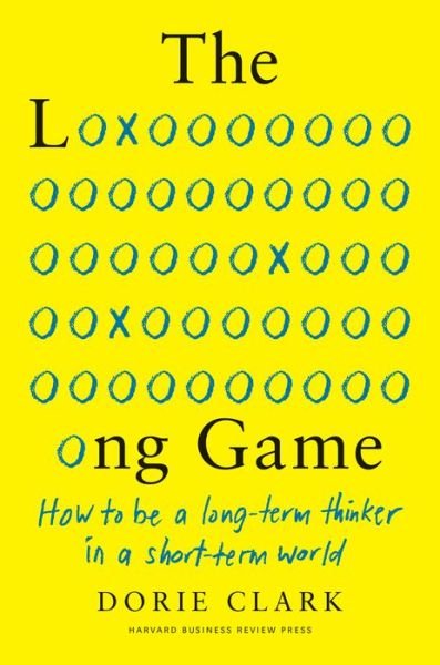 Cover for Dorie Clark · The Long Game: How to Be a Long-Term Thinker in a Short-Term World (Hardcover Book) (2021)