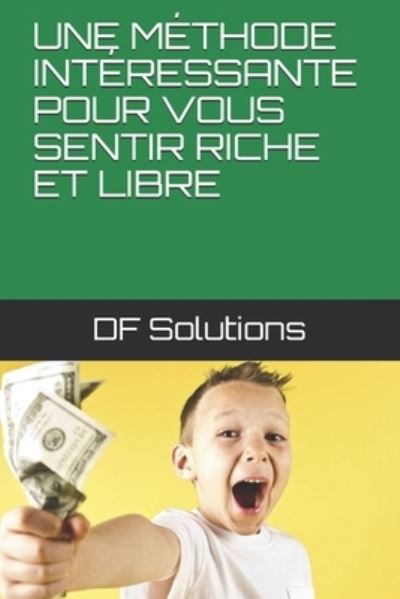 Cover for Df Solutions · Une Methode Interessante Pour Vous Sentir Riche Et Libre (Taschenbuch) (2019)