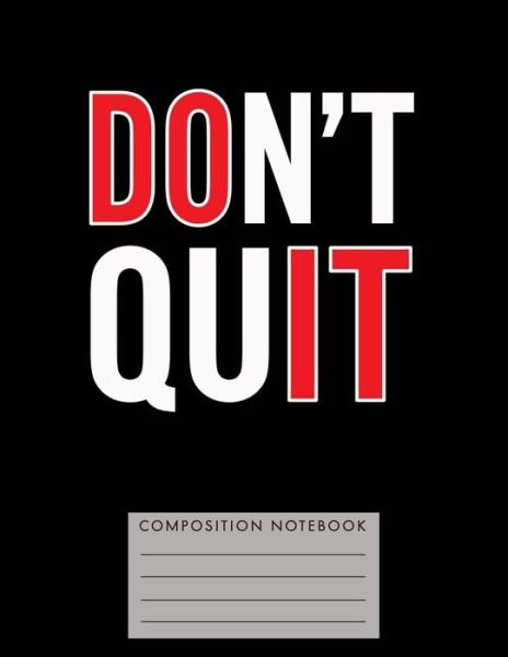 Don't Quit Composition Notebook - My Composition Books - Bøger - Createspace Independent Publishing Platf - 9781724800572 - 3. august 2018