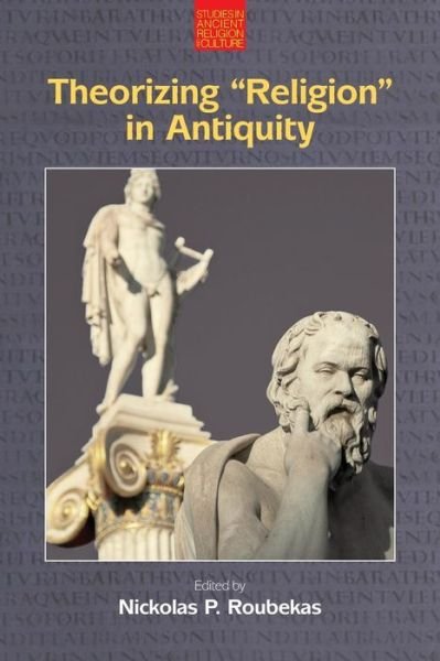 Cover for Nickolas P Roubekas · Theorizing &quot;Religion&quot; in Antiquity - Studies in Ancient Religion and Culture (Pocketbok) (2019)