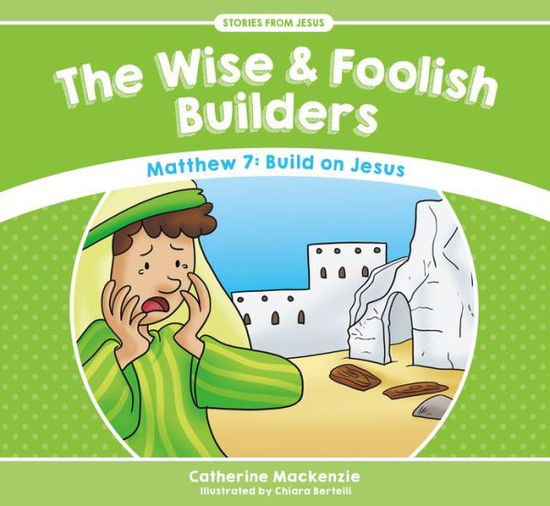 The Wise And Foolish Builders: Matthew 7: Build on Jesus - Stories from Jesus - Catherine MacKenzie - Książki - Christian Focus Publications Ltd - 9781781917572 - 20 maja 2016