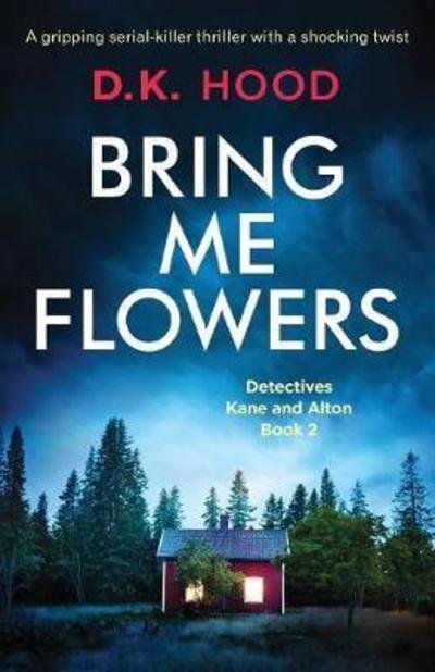 Cover for D K Hood · Bring Me Flowers: A gripping serial killer thriller with a shocking twist - Detectives Kane and Alton (Pocketbok) (2018)